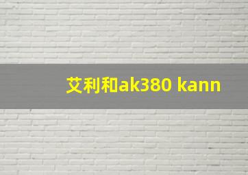 艾利和ak380 kann